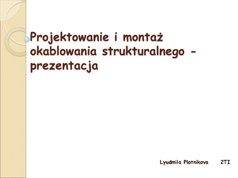 Projektowanie i montaż okablowania strukturalnego -prezentacja  Lyudmila Plotnikova     2TI